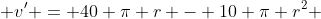  v' = 40 \pi r - 10 \pi r^2 