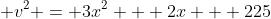  v^2 = 3x^2 + 2x + 225
