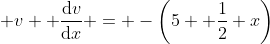  v  \frac{\mathrm{d}v}{\mathrm{d}x} = -\left(5+ \frac12 x\right)