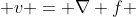  v = \nabla f 