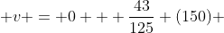  v = 0 + \frac{43}{125} (150) 