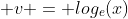  v = log_e(x)