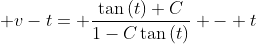  v-t= \frac{\tan{(t)}+C}{1-C\tan{(t)}} - t