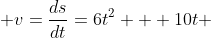  v=\frac{ds}{dt}=6t^2 + 10t 