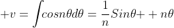  v=\int_{}cosn\theta{d\theta}=\frac{1}{n}Sin\theta{  n\theta}