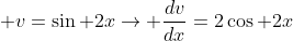  v=\sin 2x\rightarrow \frac{dv}{dx}=2\cos 2x