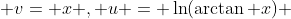  v= x , u = \ln(\arctan x) 