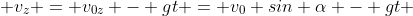  v_{z} = v_{0z} - gt = v_{0} sin \alpha - gt 