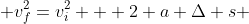  v_f^2=v_i^2 + 2 a \Delta s 