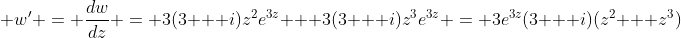  w' = \frac{dw}{dz} = 3(3 + i)z^2e^{3z} + 3(3 + i)z^3e^{3z} = 3e^{3z}(3 + i)(z^2 + z^3)
