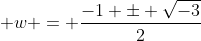  w = \frac{-1 \pm \sqrt{-3}}{2}