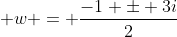  w = \frac{-1 \pm 3i}{2}