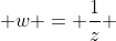  w = \frac{1}{z} 