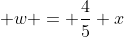  w = \frac{4}{5} x