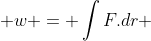  w = \int{F.dr} 