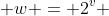  w = 2^v 