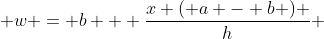  w = b + \frac{x ( a - b ) }{h} 