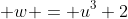  w = u^3+2