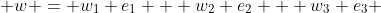  w = w_1 e_1 + w_2 e_2 + w_3 e_3 