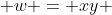  w = xy 