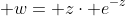  w= z\cdot e^{-z}