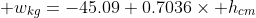  w_{kg}=-45.09+0.7036\times h_{cm}