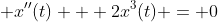  x''(t) + 2x^3(t) = 0