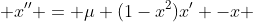  x'' = \mu (1-x^2)x' -x 