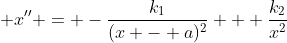  x'' = -\frac{k_1}{(x - a)^2} + \frac{k_2}{x^2}