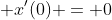  x'(0) = 0