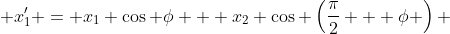  x'_{1} = x_{1} \cos \phi + x_{2} \cos \left(\frac{\pi}{2} + \phi \right) 