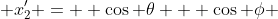  x'_{2} =  \cos \theta + \cos \phi 