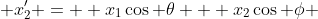  x'_{2} =  x_{1}\cos \theta + x_{2}\cos \phi 