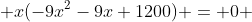  x(-9x^2-9x+1200) = 0 