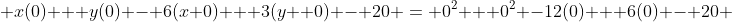  x(0) + y(0) - 6(x+0) + 3(y +0) - 20 = 0^2 + 0^2 -12(0) + 6(0) - 20 