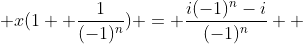  x(1+ \frac{1}{(-1)^n}) = \frac{i(-1)^n-i}{(-1)^n}  