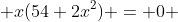  x(54+2x^2) = 0 