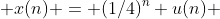  x(n) = (1/4)^n u(n) 