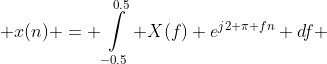  x(n) = \int\limits_{-0.5}^{0.5} X(f) e^{j2 \pi fn} df 