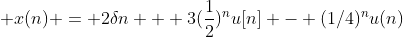  x(n) = 2\delta{n} + 3(\frac{1}{2})^{n}u[n] - (1/4)^{n}u(n)