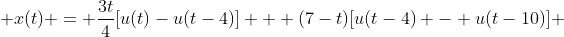  x(t) = \frac{3t}{4}[u(t)-u(t-4)] + (7-t)[u(t-4) - u(t-10)] 