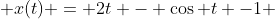  x(t) = 2t - \cos t -1 
