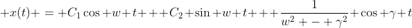  x(t) = C_1\cos w t + C_2 \sin w t + \frac{1}{w^2 - \gamma^2} \cos \gamma t