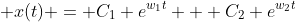 x(t) = C_1 e^{w_1t} + C_2 e^{w_2t}