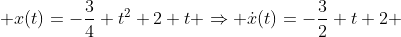  x(t)=-\frac{3}{4} t^2+2 t \Rightarrow \dot{x}(t)=-\frac{3}{2} t+2 