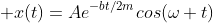  x(t)=Ae^{-bt/2m}cos(\omega t)
