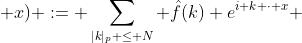  s_N^p(f; x) := \sum_{|k|_p \le N} \hat{f}(k) e^{i k \cdot x} 