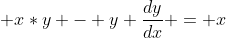  x*y - y \frac{dy}{dx} = x
