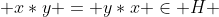  x*y = y*x \in H 