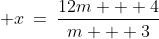  x\:=\:\frac{12m + 4}{m + 3}